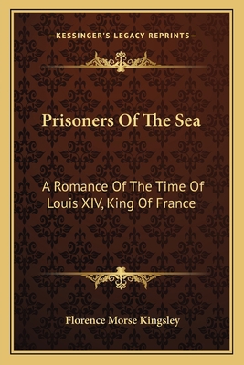 Prisoners Of The Sea: A Romance Of The Time Of ... 1163800295 Book Cover
