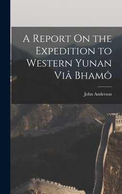 A Report On the Expedition to Western Yunan Viâ... 1016207484 Book Cover