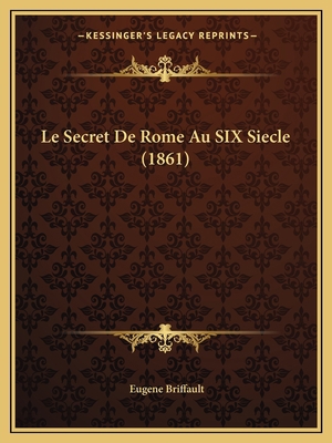 Le Secret De Rome Au SIX Siecle (1861) [French] 116768950X Book Cover