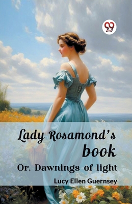 Lady Rosamond's book Or, Dawnings of light 9362761777 Book Cover