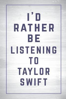 Paperback I'd Rather Be Listening to Taylor Swift : Taylor Swift Journal Diary Notebook for Girls Book
