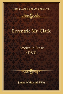 Eccentric Mr. Clark: Stories In Prose (1901) 1163893978 Book Cover