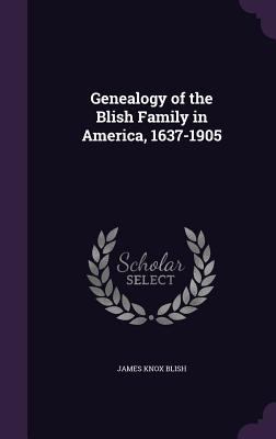 Genealogy of the Blish Family in America, 1637-... 135774532X Book Cover