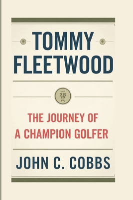 Tommy Fleetwood: The Journey Of A Champion Golfer B0DRDKBS7Y Book Cover