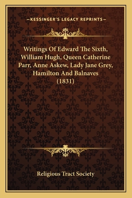 Writings Of Edward The Sixth, William Hugh, Que... 1164076752 Book Cover