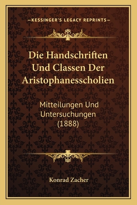 Die Handschriften Und Classen Der Aristophaness... [German] 1168419549 Book Cover