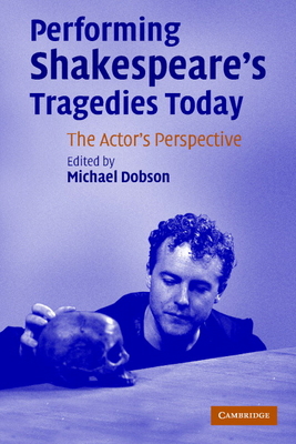 Performing Shakespeare's Tragedies Today: The A... 0521671221 Book Cover