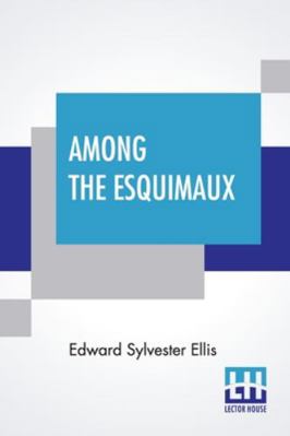 Among The Esquimaux: Or Adventures Under The Ar... 9354200028 Book Cover