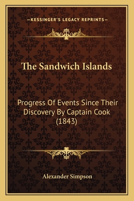 The Sandwich Islands: Progress Of Events Since ... 116576458X Book Cover