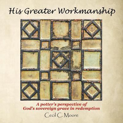 His Greater Workmanship: A Potter'S Perspective... 1973620405 Book Cover