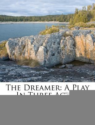 The Dreamer: A Play in Three Acts... 1278152857 Book Cover