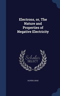 Electrons, or, The Nature and Properties of Neg... 1340007762 Book Cover