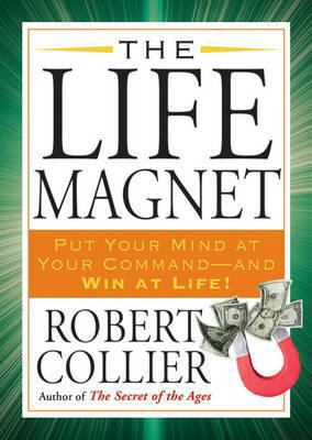 The Life Magnet: Put Your Mind at Your Command ... B0064XCR3A Book Cover