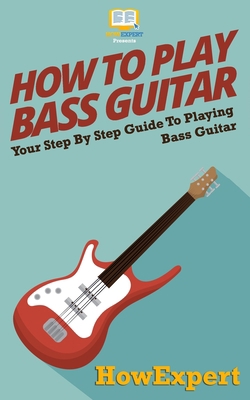 How To Play Bass Guitar: Your Step-By-Step Guid... 1537089862 Book Cover