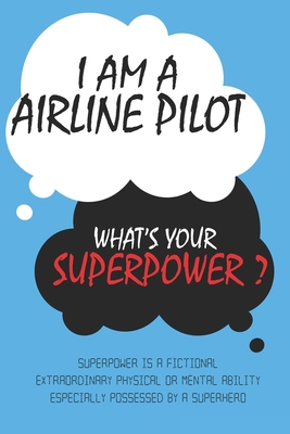 Airline Pilot : I am an Airline Pilot, What's Your Superpower ? Unique customized Journal Gift for Airline Pilot  - Blue Journal , Thoughtful Cool ... Lined Blank Notebook for Airline Pilot