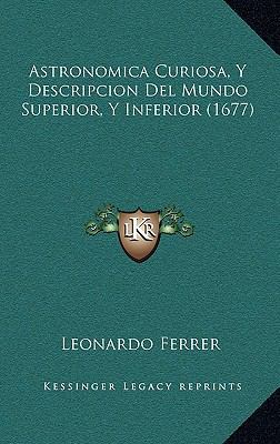 Astronomica Curiosa, Y Descripcion Del Mundo Su... [Spanish] 1166518310 Book Cover