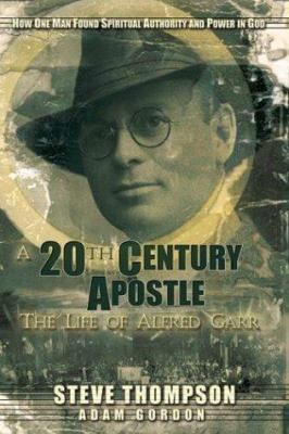 A 20th Century Apostle: The Life of Alfred Garr 1929371381 Book Cover