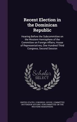Recent Election in the Dominican Republic: Hear... 1341554279 Book Cover
