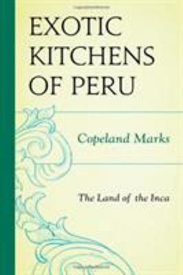 The Exotic Kitchens of Peru: The Land of the Inca 0871318806 Book Cover