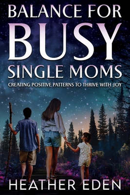 Balance for Busy Single Moms: Creating Positive... 1962381412 Book Cover