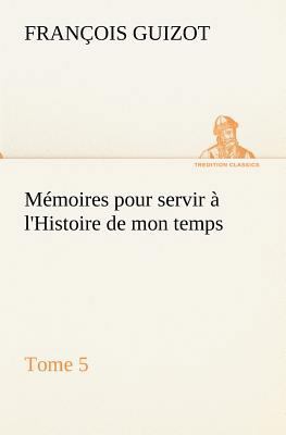 Mémoires pour servir à l'Histoire de mon temps ... [French] 3849134857 Book Cover