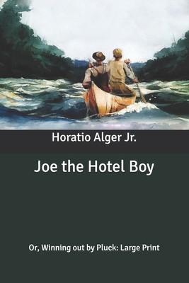 Joe the Hotel Boy: Or, Winning out by Pluck: La... B087SGBTXW Book Cover