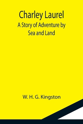 Charley Laurel; A Story of Adventure by Sea and... 9355115571 Book Cover