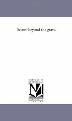 Scenes Beyond the Grave. 1425521339 Book Cover