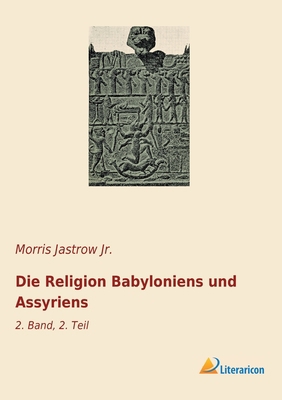 Die Religion Babyloniens und Assyriens: 2. Band... [German] 3965063227 Book Cover