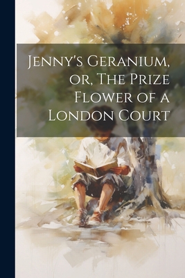 Jenny's Geranium, or, The Prize Flower of a Lon... 1021408220 Book Cover