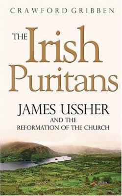 The Irish Puritans: James Ussher and the Reform... 0852345364 Book Cover