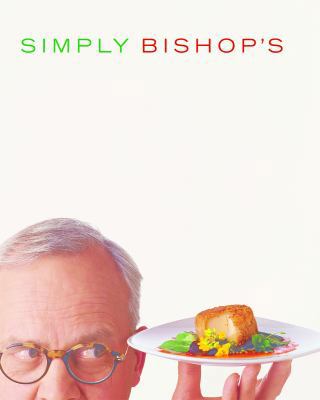 Simply Bishop's: Easy Seasonal Recipes B006772W9W Book Cover