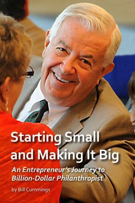 Starting Small and Making It Big: An Entrepreneur's Journey to Billion-Dollar Philanthropist 0692064079 Book Cover