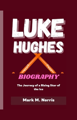 Luke Hughes Biography: The Journey of a Rising ... B0DNCYKVKV Book Cover