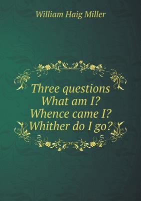 Three questions What am I? Whence came I? Whith... 5518908180 Book Cover