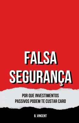 Falsa Segurança: Por Que Investimentos Passivos... [Portuguese] B0F2C5M98K Book Cover