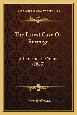 The Forest Cave Or Revenge: A Tale For The Youn... 1167043634 Book Cover