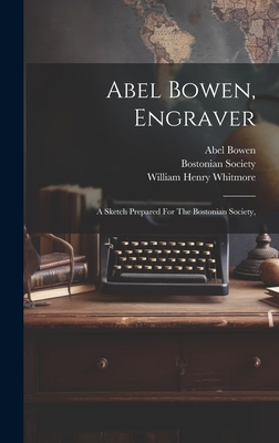 Abel Bowen, Engraver: A Sketch Prepared For The... 1020995955 Book Cover