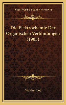 Die Elektrochemie Der Organischen Verbindungen ... [German] 1168584132 Book Cover