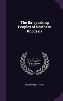 The Ila-speaking Peoples of Northern Rhodesia 1359726446 Book Cover