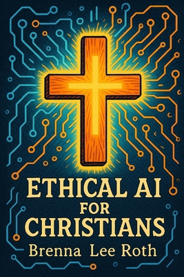 Ethical AI for Christians: What Would Jesus Code? B0FHFTSVW9 Book Cover