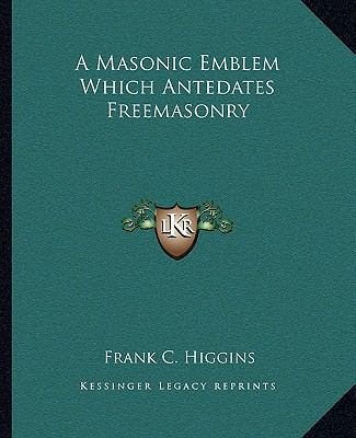 A Masonic Emblem Which Antedates Freemasonry 116283921X Book Cover