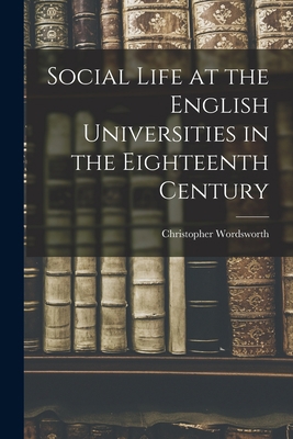 Social Life at the English Universities in the ... 1019157356 Book Cover