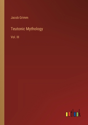 Teutonic Mythology: Vol. III 3368636022 Book Cover