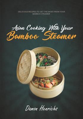 Asian Cooking With Your Bamboo Steamer: Delicio... 1791539858 Book Cover