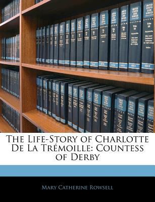 The Life-Story of Charlotte de La Tremoille: Co... 1145376045 Book Cover