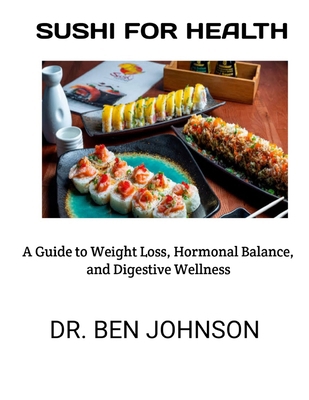 Sushi for Health: : A Guide to Weight Loss, Hor... B0FRQPPH3K Book Cover