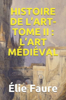 Histoire de l'Art-Tome II: L'Art M?di?val [French] B08BDBWF2Q Book Cover