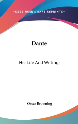 Dante: His Life And Writings 0548092362 Book Cover