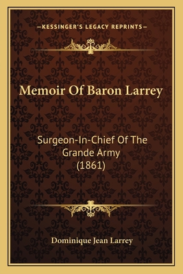 Memoir Of Baron Larrey: Surgeon-In-Chief Of The... 1165540274 Book Cover